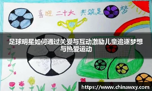 足球明星如何通过关爱与互动激励儿童追逐梦想与热爱运动